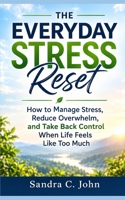 The Everyday Stress Reset: How to Manage Stress, Reduce Overwhelm, and Take Back Control When Life Feels Like Too Much B0HJ6HC3RW Book Cover