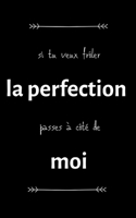 Si tu veux frôler la perfection passes à côté de moi: petit carnet de notes ligné, cahier format de poche, petit A5 12,7 cm x 20,32 cm, idée de cadeau ... drôle anniversaire noël fête (French Edition) 1675619352 Book Cover