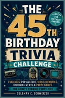 THE 45TH BIRTHDAY TRIVIA CHALLENGE: Fun Facts, Pop Culture, Music Memories, Historic Events & Party Games for Adults Turning Forty-Five B0H1W5F8S6 Book Cover