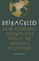 Unshackled: How Economic Growth Can Defeat the World's Dictators B0GHVZMLYC Book Cover