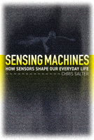 Sensing Machines: How Sensors Shape Our Everyday Life 0262046601 Book Cover