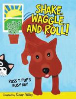 Shake, Waggle, and Roll!: Russ T. Pup's Busy Day 1973609940 Book Cover