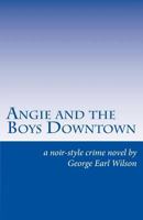 Angie and the Boys Downtown: A Noir-Style Crime Novel 1977601294 Book Cover