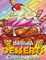 Delicious Desserts Coloring Book: With Sweet Cookies, Cupcakes, Cakes, Chocolates, Candies, Donuts, Sweet Treats, Fruits And Ice Cream. (Coloring Book ... and Kids) Stress Relieving Series Book! B093QCHZB7 Book Cover