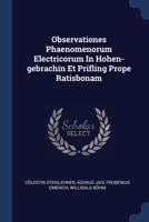 Observationes Phaenomenorum Electricorum In Hohen-gebrachin Et Prifling Prope Ratisbonam 1377174190 Book Cover