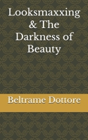 Looksmaxxing & The Darkness of Beauty B0HJ9QJP9J Book Cover