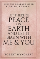 Let There Be Peace On Earth and Let It Begin With Me & You: Lessons Learned Over Eighty-Six Years 1989950817 Book Cover