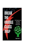 Break the Middle-Class Trap: By Mr. V B0FL7YLF3V Book Cover