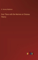 Over There with the Marines at Chateau Thierry 3368923889 Book Cover