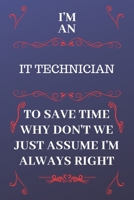 I'm An IT Technician To Save Time Why Don't We Just Assume I'm Always Right: Perfect Gag Gift For An IT Technician Who Happens To Be Always Be Right! ... Format | Office | Birthday | Christmas | Xmas 1676860606 Book Cover