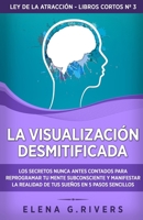 La visualización desmitificada: Los secretos nunca antes contados para reprogramar tu mente subconsciente y manifestar la realidad de tus sueños en 5 ... atracción - libros cortos) B097XGMLKP Book Cover