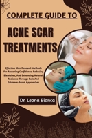 COMPLETE GUIDE TO ACNE SCAR TREATMENTS: Effective Skin Renewal Methods For Restoring Confidence, Reducing Blemishes, And Enhancing Natural Radiance Through Safe And Evidence-Based Approaches B0FRJ1RYHH Book Cover