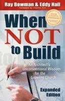 When Not to Build, Exp. Ed.: An Architect's Unconventional Wisdom for the Growing Church 0801091063 Book Cover