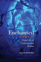 Enchanted Objects: Visual Art in Contemporary Fiction 1487550367 Book Cover