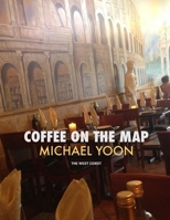 Coffee On The Map: The West Coast 1505580420 Book Cover