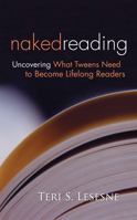 Naked Reading: Uncovering What Tweens Need to Become Lifelong Readers 157110416X Book Cover