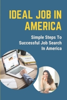 Ideal Job In America: Simple Steps To Successful Job Search In America: International Student Work B09B2BWFHH Book Cover