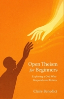 Open Theism for Beginners: Exploring a God Who Responds and Relates B0F53GF23R Book Cover
