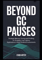 Beyond GC Pauses: Strategic Memory Tuning and Profiling for Scalable, Low-Latency Applications in Multi-Runtime Environments. B0FL7Q1M48 Book Cover
