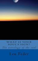 What Is Your Soul's Sign?: The astrology of the soul 1468131524 Book Cover