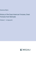 History of the Great American Fortunes; Great Fortunes from Railroads: Volume 2 - in large print 3387055498 Book Cover