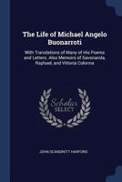The Life of Michael Angelo Buonarroti: With Translations of Many of His Poems and Letters. Also Memoirs of Savonarola, Raphael, and Vittoria Colonna 1376403463 Book Cover