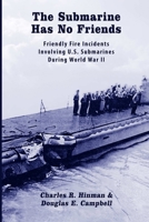 The Submarine Has No Friends: Friendly Fire Incidents Involving U.S. Submarines During World War II 0359769063 Book Cover