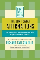 The Don't Sweat Affirmations: 100 Inspirations to Help Make Your Life Happier and More Relaxed (Don't Sweat Guides) 0786887125 Book Cover