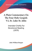 A Plain Commentary On The Four Holy Gospels V2, St. Luke-St. John: Intended Chiefly For Devotional Reading 1164542907 Book Cover
