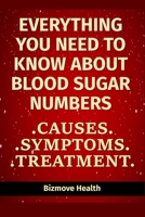 Everything you need to know about Blood Sugar Numbers: Causes, Symptoms, Treatment B093WMPTX7 Book Cover