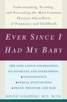 Ever Since I Had My Baby: Understanding, Treating, and Preventing the Most Common Physical Aftereffects of Pregnancy and Childbirth 0609808729 Book Cover