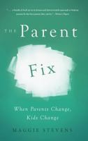 The Parent Fix: When Parents Change, Kids Change 1942672624 Book Cover