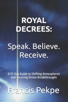 Royal Decrees: Speak. Believe. Receive.: A 77-Day Guide to Shifting Atmospheres and Securing Divine Breakthroughs B0GZJL5W1K Book Cover