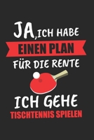 Ja, Ich Habe Einen Plan Für Die Rente Ich Gehe Tischtennis Spielen: Tischtennis & Tischtennisspieler Notizbuch 6'x9' Liniert Geschenk für Tischtennisplatte & Ping Pong (German Edition) 1658936973 Book Cover