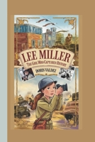 LEE MILLER: THE GIRL WHO CAPTURED HISTORY B0F28VMRK4 Book Cover