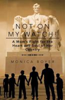 Not on My Watch!: A Mom's Fight for the Heart and Soul of Her Country 1475943792 Book Cover