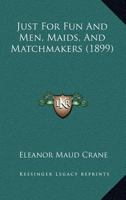 Just For Fun And Men, Maids, And Matchmakers 112030671X Book Cover