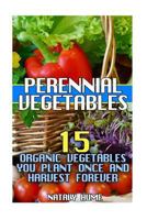 Perennial Vegetables: 15 Organic Vegetables You Plant Once and Harvest Forever 197406008X Book Cover