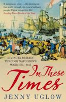 In These Times: Living in Britain Through Napoleon's Wars, 1793–1815 0571269524 Book Cover