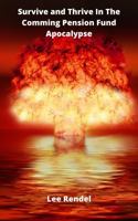 Survive and Thrive in the Coming Pension Fund Apocalypse 057832279X Book Cover