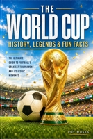 The World Cup: History, Legends & Fun Facts: Celebrate the legends. Relive the moments. Experience the magic of the World Cup B0H849QD66 Book Cover
