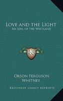 Love and the Light: An Idyl of the Westland 1013750462 Book Cover