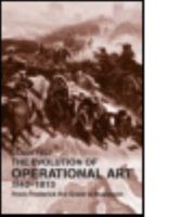 The Evolution of Operational Art, 1740-1813: From Frederick the Great to Napoleon (Cass Series--Military History and Policy) 0714657220 Book Cover