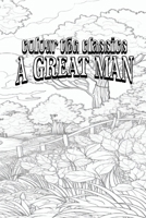 Color Your Own Cover of Arnold Bennett's A Great Man: A Frolic (Enhance a Beloved Classic Book and Create a Work of Art) (Colour the Classics) B0CP6JZNJT Book Cover