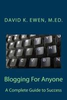 Blogging For Anyone: A Complete Guide to Success 1483940438 Book Cover