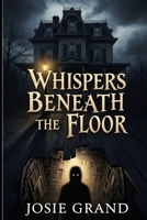 Whispers Beneath the Floor: When darkness speaks, will you listen? (Psychological thrillers) B0GW7TSGPF Book Cover