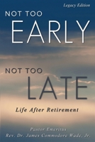 Not Too Early, Not Too Late: Life After Retirement 0990444015 Book Cover