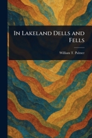 In Lakeland Dells and Fells 1023524805 Book Cover