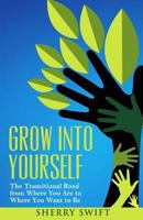 Grow into Yourself: The Transitional Road from Where You are to Where You Want to Be 1539374289 Book Cover