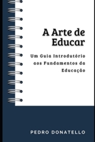A Arte de Educar: Um Guia Introdutório aos Fundamentos da Educação B0CGL7JPBC Book Cover